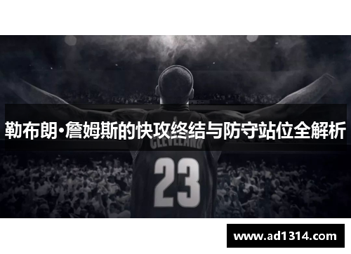 勒布朗·詹姆斯的快攻终结与防守站位全解析