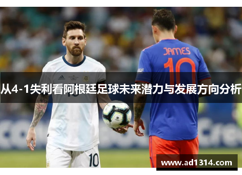 从4-1失利看阿根廷足球未来潜力与发展方向分析