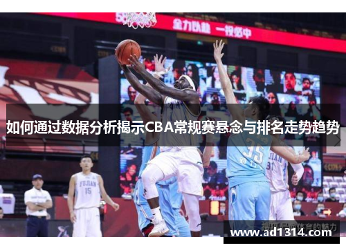 如何通过数据分析揭示CBA常规赛悬念与排名走势趋势