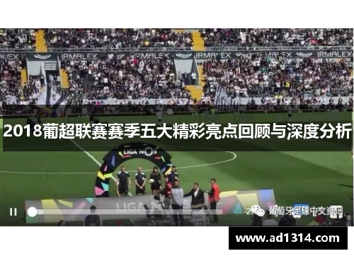2018葡超联赛赛季五大精彩亮点回顾与深度分析