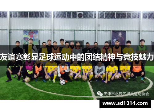 友谊赛彰显足球运动中的团结精神与竞技魅力
