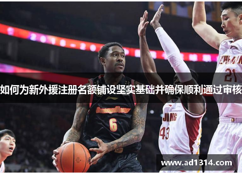 如何为新外援注册名额铺设坚实基础并确保顺利通过审核