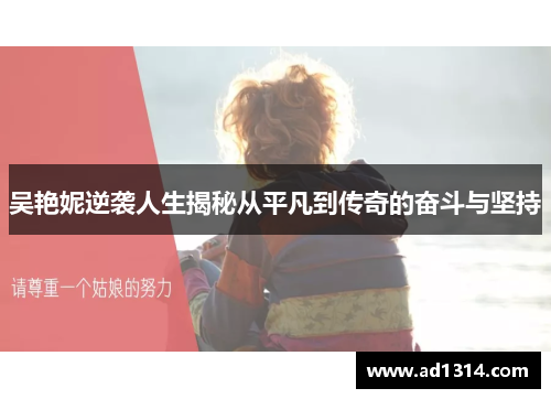 吴艳妮逆袭人生揭秘从平凡到传奇的奋斗与坚持