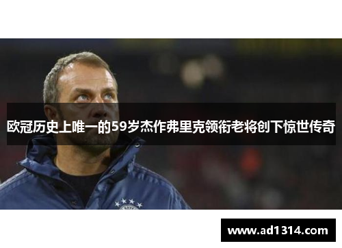 欧冠历史上唯一的59岁杰作弗里克领衔老将创下惊世传奇